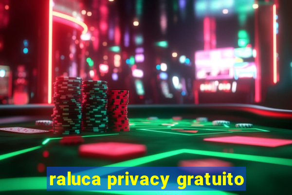 raluca privacy gratuito